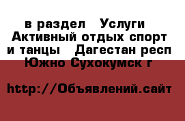  в раздел : Услуги » Активный отдых,спорт и танцы . Дагестан респ.,Южно-Сухокумск г.